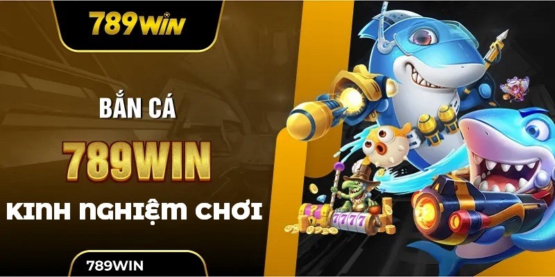 Bắn Cá 789WIN - Thiên Đường Trò Chơi Top 1 Việt Nam 3 ban-ca-789win-kinh-nghiem-choi-game