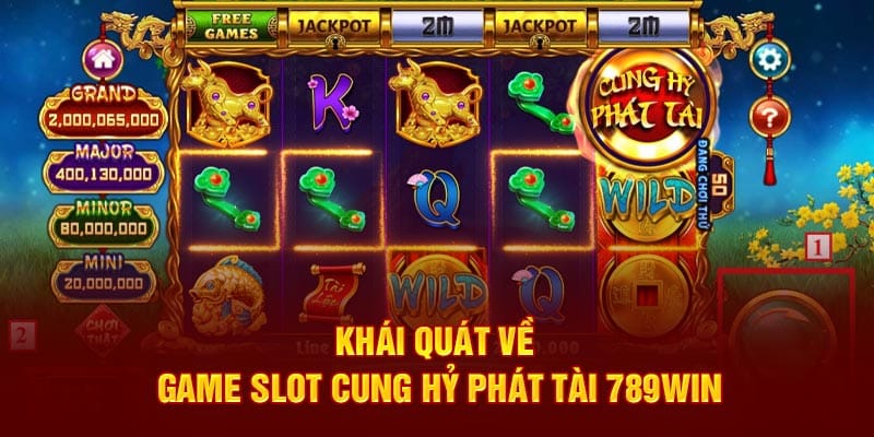 Mẹo Chơi Nổ Hũ Thần Tài - Cơ Hội Mang Tiền Về Như Lũ 2 khai-quat-ve-game-slot-cung-hy-phat-tai-789win