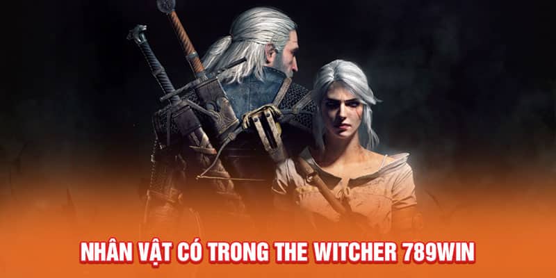 The Witcher - Cuộc Phiêu Lưu Kỳ Thú Săn Thưởng Hấp Dẫn 3 nhan-vat-co-trong-the-witcher-789win