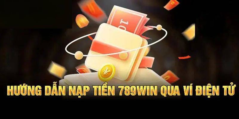 Nạp Tiền 789Win - Hướng Dẫn Thực Hiện Chi Tiết 3 Hướng dẫn giao dịch qua ví điện tử